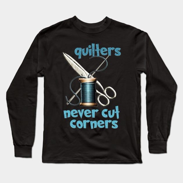 Quilters - Never Cut Corners Long Sleeve T-Shirt by The Blue Box